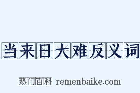 当来日大难反义词是什么意思的图片